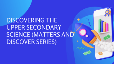 Discovering the Upper Secondary Science Matters and Discover Series