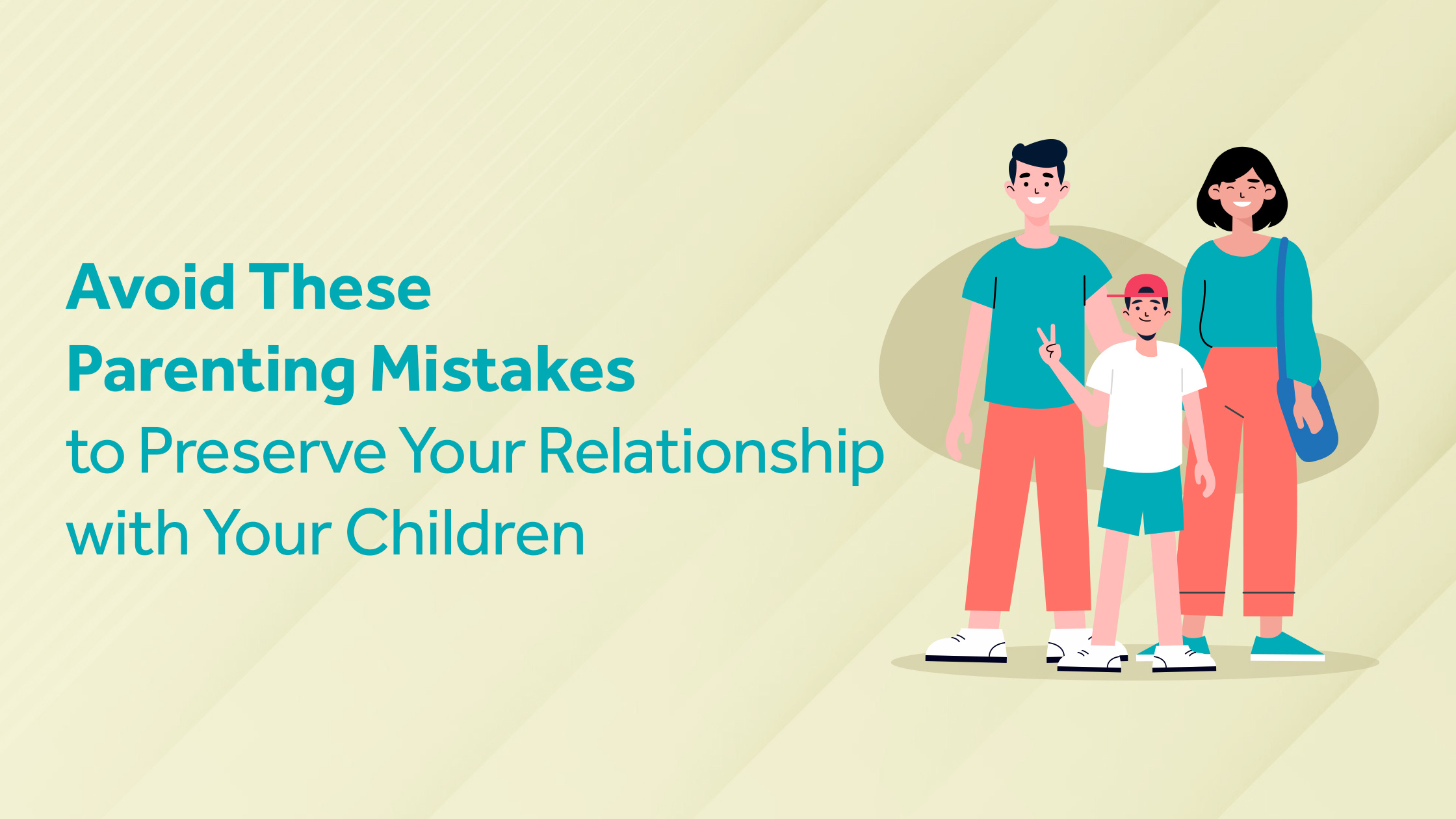 Avoid These Parenting Mistakes to Preserve Your Relationship with Your ...